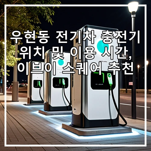 우현동 전기차 충전기 위치 및 이용 시간, 이브이 스퀘어 추천